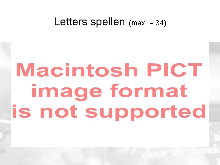 Letters spellen (max. = 34) Letters spellen (max. = 34)