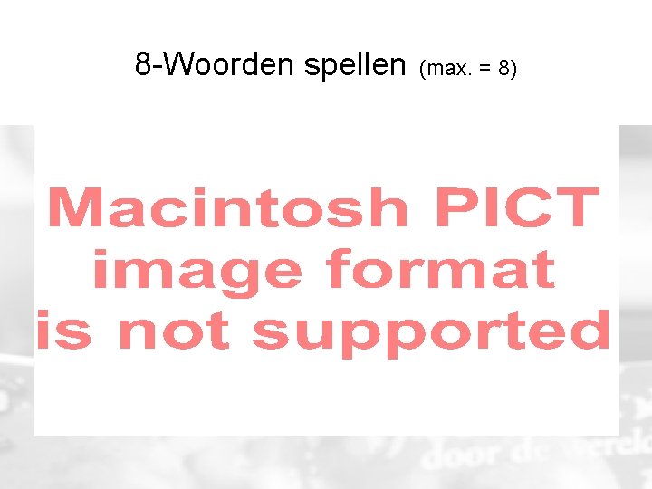 8 -Woorden spellen (max. = 8) 8 -Woorden spellen (max. = 8)