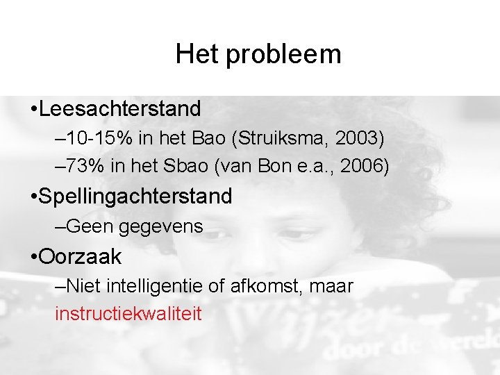 Het probleem • Leesachterstand – 10 -15% in het Bao (Struiksma, 2003) – 73%