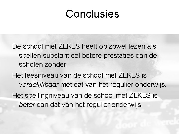 Conclusies De school met ZLKLS heeft op zowel lezen als spellen substantieel betere prestaties Conclusies De school met ZLKLS heeft op zowel lezen als spellen substantieel betere prestaties