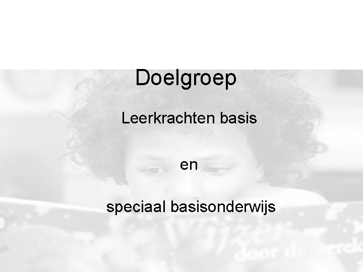 Doelgroep Leerkrachten basis en speciaal basisonderwijs 