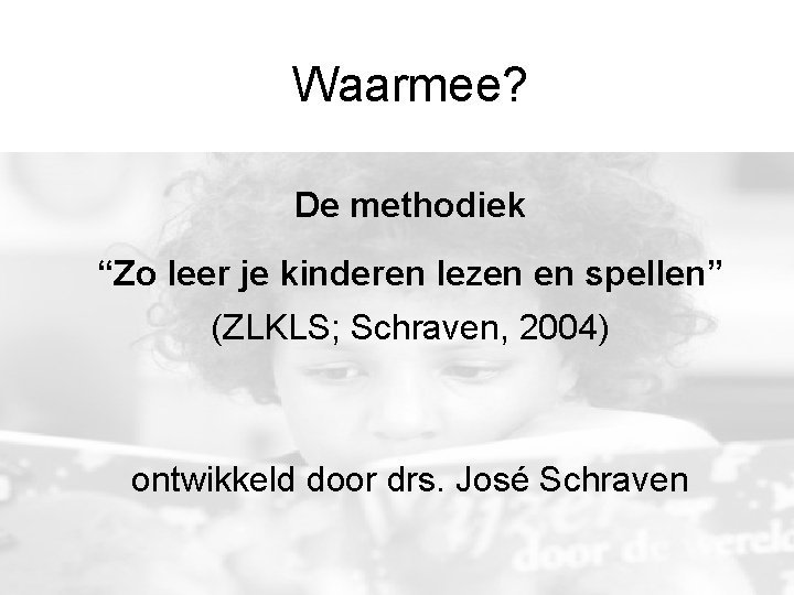 Waarmee? De methodiek “Zo leer je kinderen lezen en spellen” (ZLKLS; Schraven, 2004) ontwikkeld