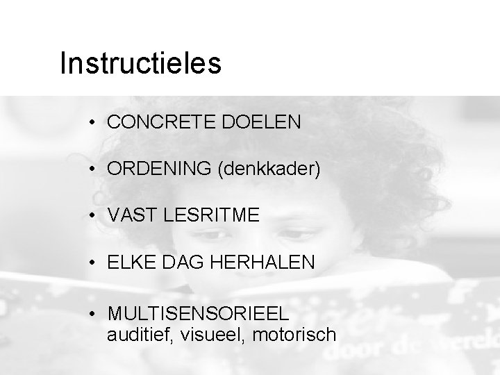 Instructieles • CONCRETE DOELEN • ORDENING (denkkader) • VAST LESRITME • ELKE DAG HERHALEN Instructieles • CONCRETE DOELEN • ORDENING (denkkader) • VAST LESRITME • ELKE DAG HERHALEN