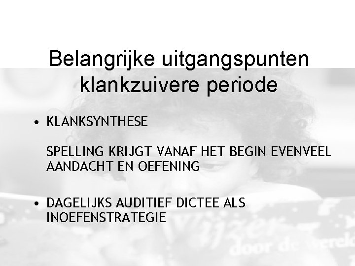 Belangrijke uitgangspunten klankzuivere periode • KLANKSYNTHESE SPELLING KRIJGT VANAF HET BEGIN EVENVEEL AANDACHT EN