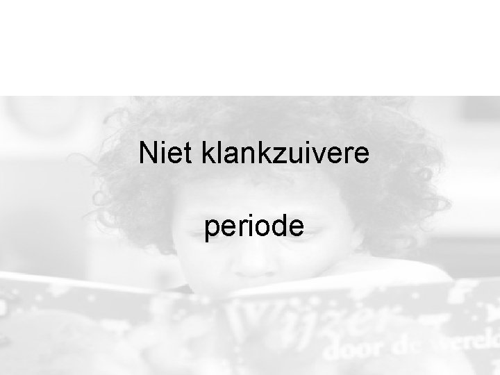 Niet klankzuivere periode 