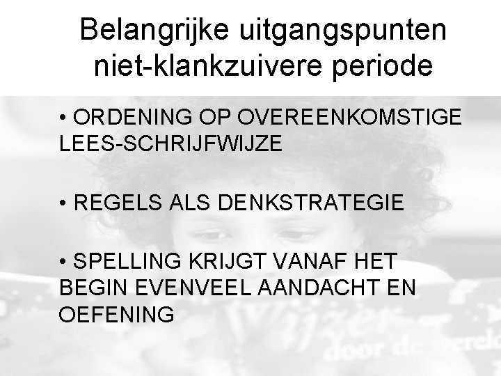 Belangrijke uitgangspunten niet-klankzuivere periode • ORDENING OP OVEREENKOMSTIGE LEES-SCHRIJFWIJZE • REGELS ALS DENKSTRATEGIE • Belangrijke uitgangspunten niet-klankzuivere periode • ORDENING OP OVEREENKOMSTIGE LEES-SCHRIJFWIJZE • REGELS ALS DENKSTRATEGIE •