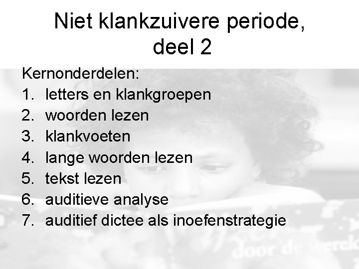 Niet klankzuivere periode, deel 2 Kernonderdelen: 1. letters en klankgroepen 2. woorden lezen 3. Niet klankzuivere periode, deel 2 Kernonderdelen: 1. letters en klankgroepen 2. woorden lezen 3.