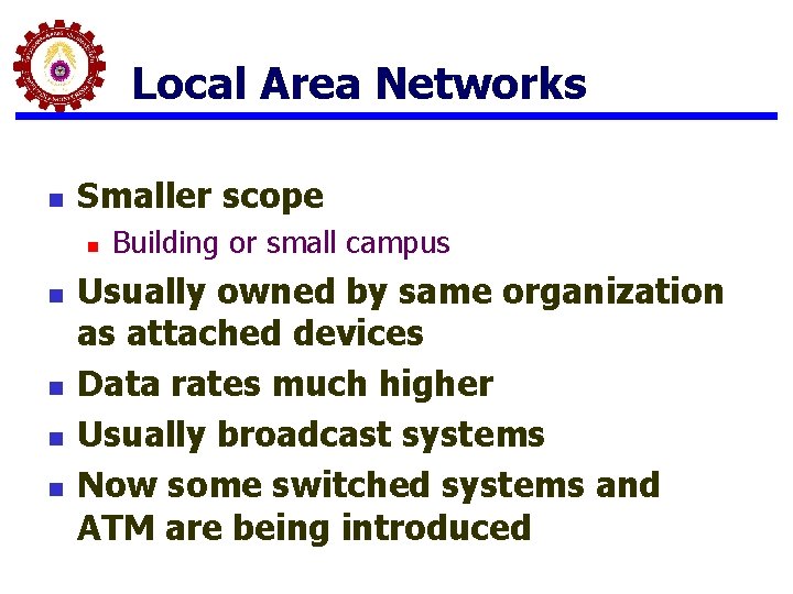 Local Area Networks n Smaller scope n n n Building or small campus Usually