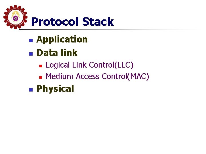 Protocol Stack n n Application Data link n n n Logical Link Control(LLC) Medium