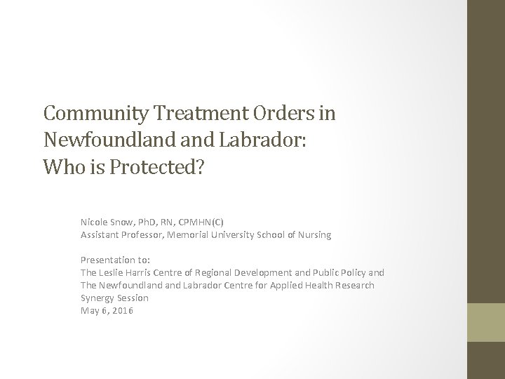 Community Treatment Orders in Newfoundland Labrador: Who is Protected? Nicole Snow, Ph. D, RN,
