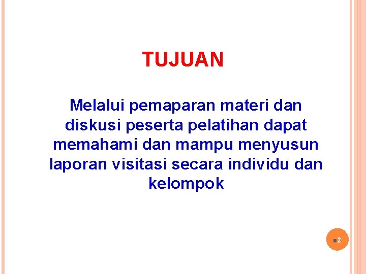 TUJUAN Melalui pemaparan materi dan diskusi peserta pelatihan dapat memahami dan mampu menyusun laporan TUJUAN Melalui pemaparan materi dan diskusi peserta pelatihan dapat memahami dan mampu menyusun laporan