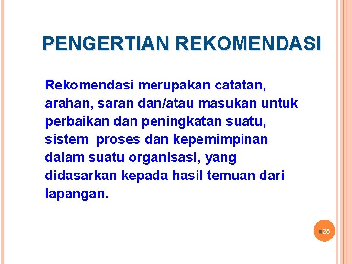PENGERTIAN REKOMENDASI Rekomendasi merupakan catatan, arahan, saran dan/atau masukan untuk perbaikan dan peningkatan suatu, PENGERTIAN REKOMENDASI Rekomendasi merupakan catatan, arahan, saran dan/atau masukan untuk perbaikan dan peningkatan suatu,