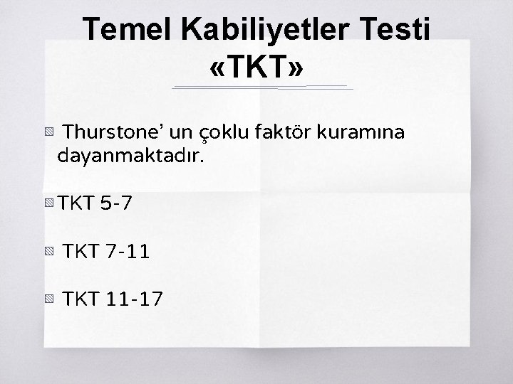 Temel Kabiliyetler Testi «TKT» ▧ Thurstone’ un çoklu faktör kuramına dayanmaktadır. ▧ TKT 5