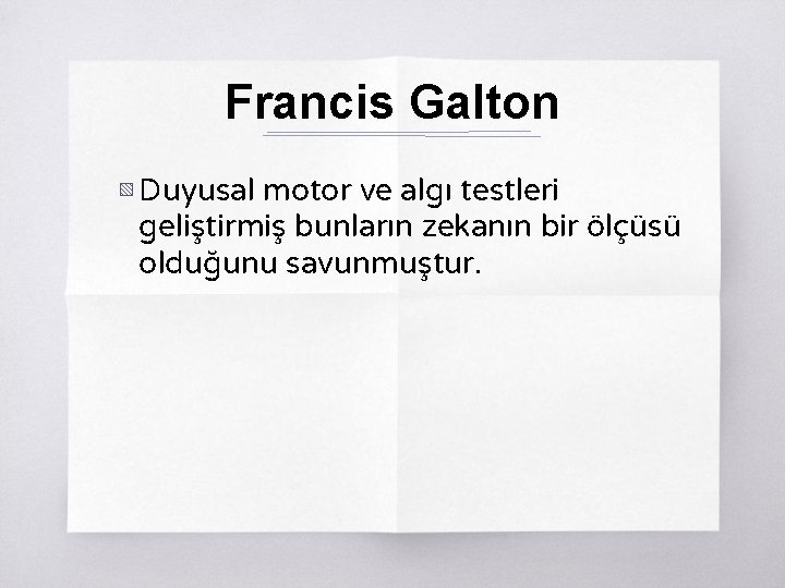 Francis Galton ▧ Duyusal motor ve algı testleri geliştirmiş bunların zekanın bir ölçüsü olduğunu