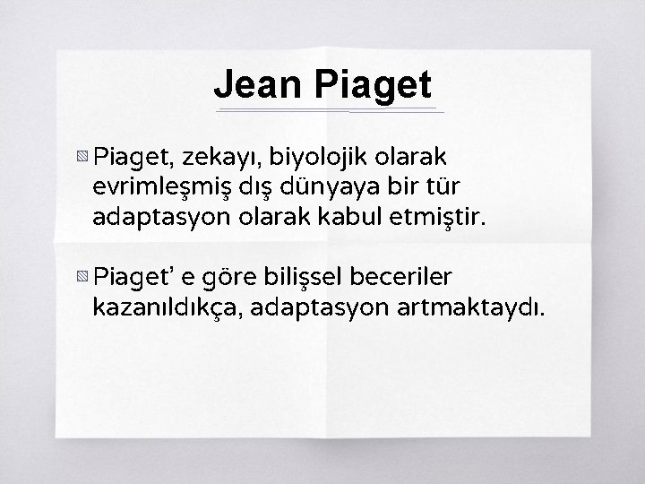 Jean Piaget ▧ Piaget, zekayı, biyolojik olarak evrimleşmiş dış dünyaya bir tür adaptasyon olarak