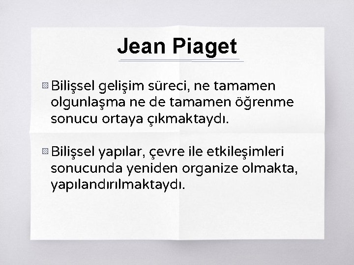 Jean Piaget ▧ Bilişsel gelişim süreci, ne tamamen olgunlaşma ne de tamamen öğrenme sonucu
