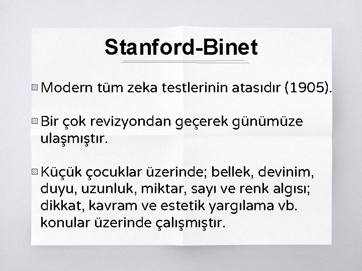 Stanford-Binet ▧ Modern tüm zeka testlerinin atasıdır (1905). ▧ Bir çok revizyondan geçerek günümüze