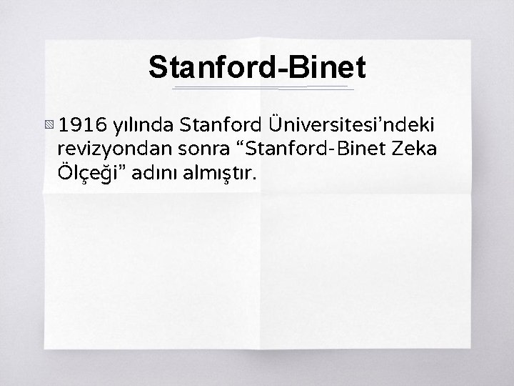 Stanford-Binet ▧ 1916 yılında Stanford Üniversitesi’ndeki revizyondan sonra “Stanford-Binet Zeka Ölçeği” adını almıştır. 