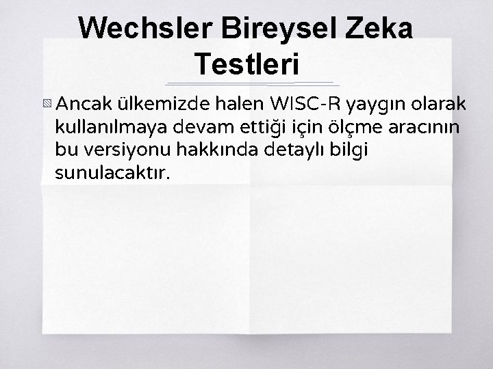 Wechsler Bireysel Zeka Testleri ▧ Ancak ülkemizde halen WISC-R yaygın olarak kullanılmaya devam ettiği