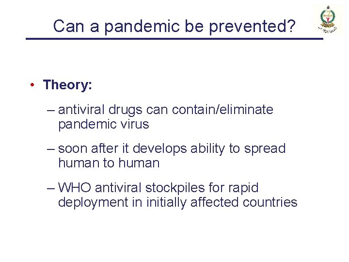 Can a pandemic be prevented? • Theory: – antiviral drugs can contain/eliminate pandemic virus