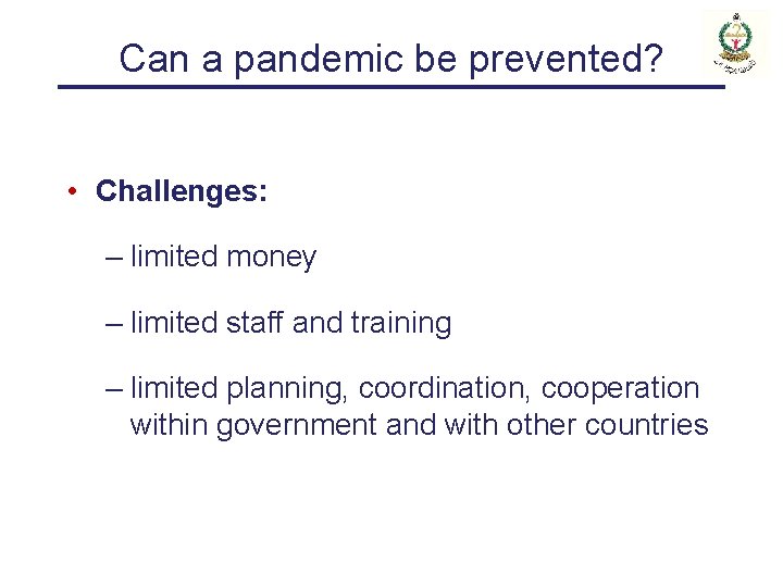 Can a pandemic be prevented? • Challenges: – limited money – limited staff and