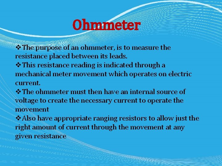 Ohmmeter v. The purpose of an ohmmeter, is to measure the resistance placed between