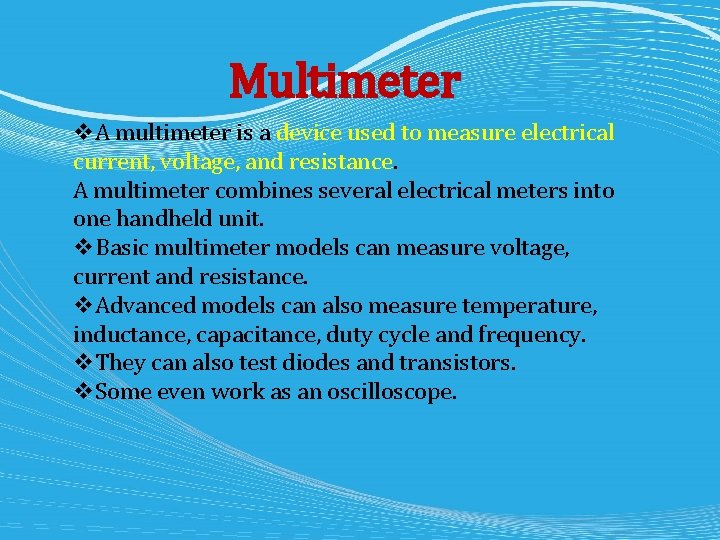 Multimeter v. A multimeter is a device used to measure electrical current, voltage, and