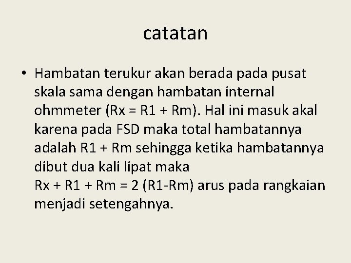 catatan • Hambatan terukur akan berada pusat skala sama dengan hambatan internal ohmmeter (Rx