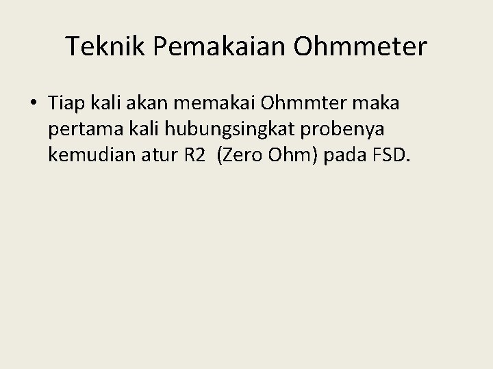 Teknik Pemakaian Ohmmeter • Tiap kali akan memakai Ohmmter maka pertama kali hubungsingkat probenya