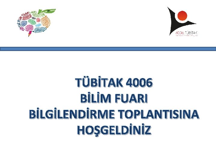 TÜBİTAK 4006 BİLİM FUARI BİLGİLENDİRME TOPLANTISINA HOŞGELDİNİZ 