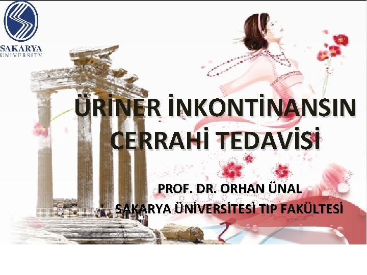 ÜRİNER İNKONTİNANSIN CERRAHİ TEDAVİSİ PROF. DR. ORHAN ÜNAL SAKARYA ÜNİVERSİTESİ TIP FAKÜLTESİ 