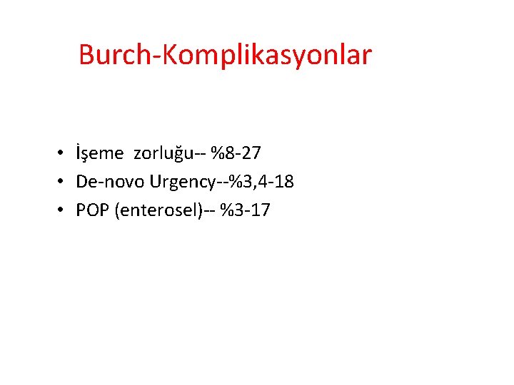 Burch-Komplikasyonlar • İşeme zorluğu-- %8 -27 • De-novo Urgency--%3, 4 -18 • POP (enterosel)--