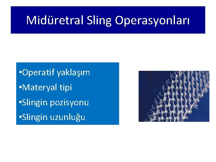 Midüretral Sling Operasyonları • Operatif yaklaşım • Materyal tipi • Slingin pozisyonu • Slingin