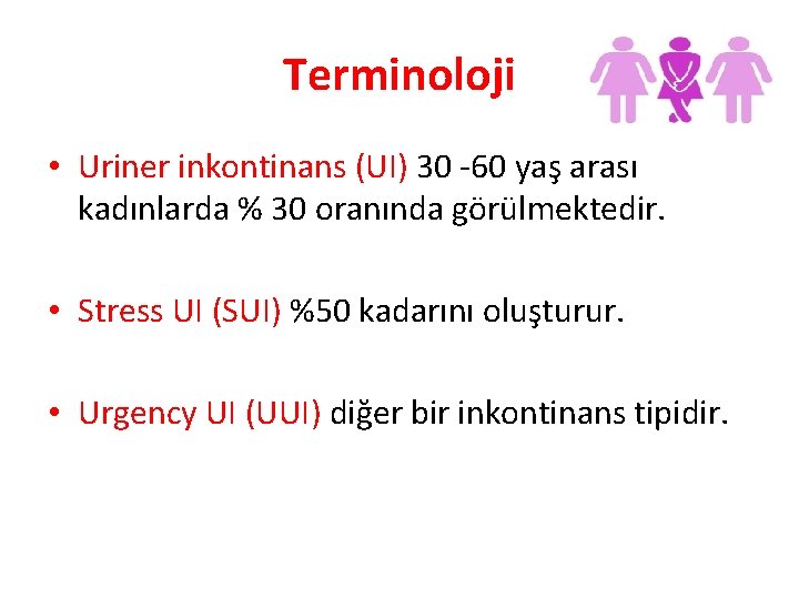 Terminoloji • Uriner inkontinans (UI) 30 -60 yaş arası kadınlarda % 30 oranında görülmektedir.