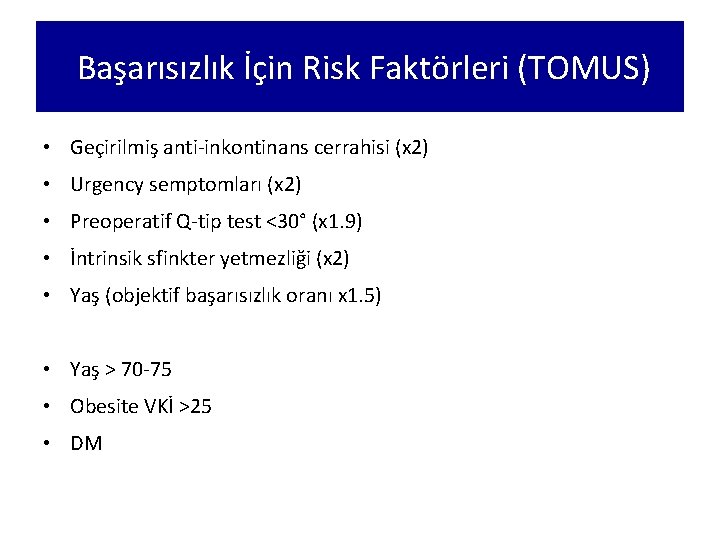 Başarısızlık İçin Risk Faktörleri (TOMUS) • Geçirilmiş anti-inkontinans cerrahisi (x 2) • Urgency semptomları