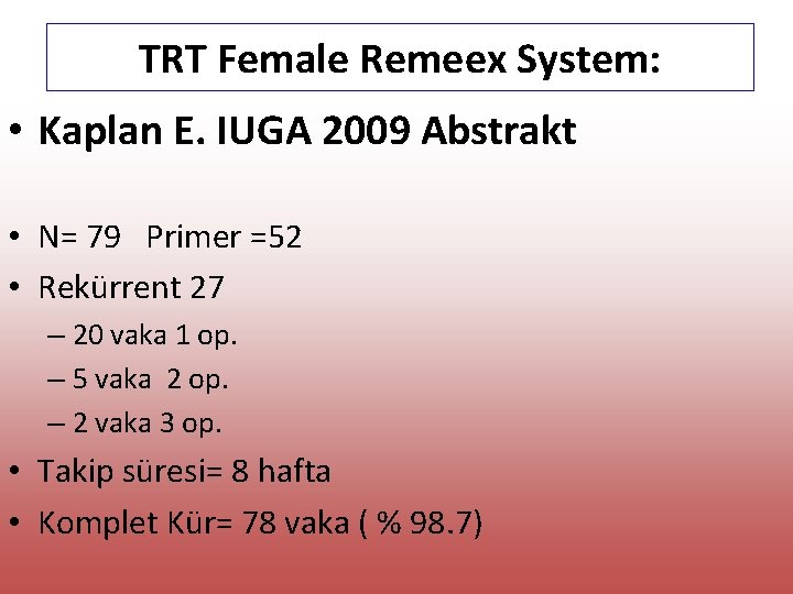 TRT Female Remeex System: • Kaplan E. IUGA 2009 Abstrakt • N= 79 Primer