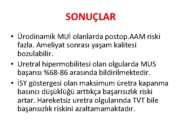 SONUÇLAR • Ürodinamik MUİ olanlarda postop. AAM riski fazla. Ameliyat sonrası yaşam kalitesi bozulabilir.