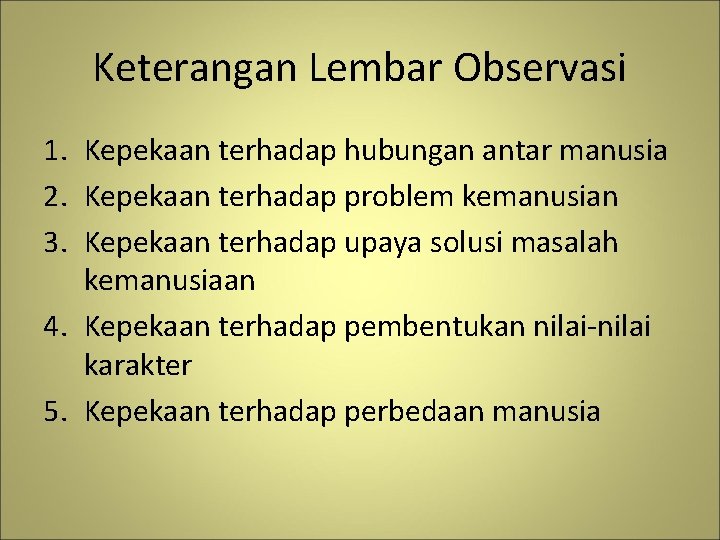 Keterangan Lembar Observasi 1. Kepekaan terhadap hubungan antar manusia 2. Kepekaan terhadap problem kemanusian