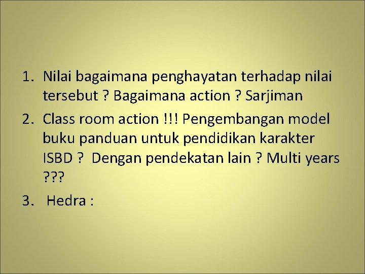 1. Nilai bagaimana penghayatan terhadap nilai tersebut ? Bagaimana action ? Sarjiman 2. Class