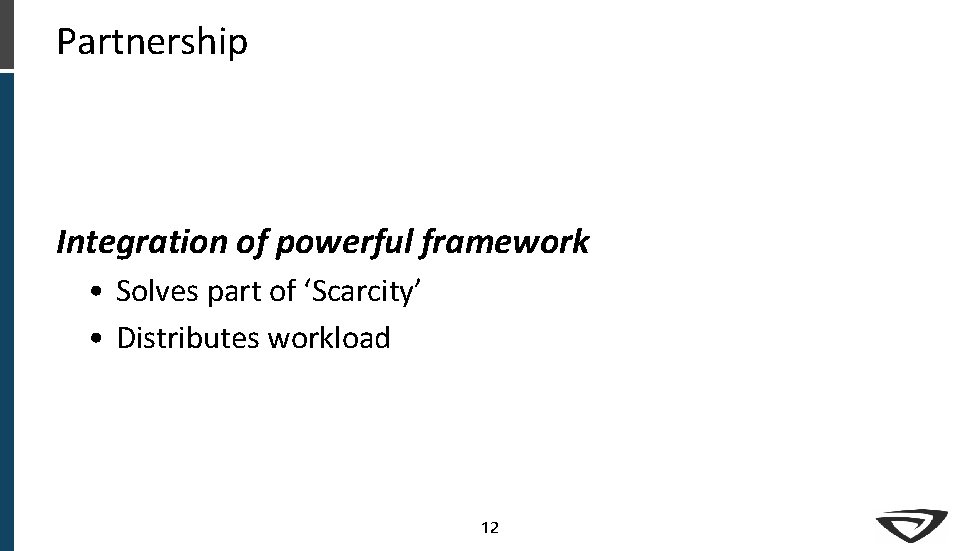 Partnership Integration of powerful framework • Solves part of ‘Scarcity’ • Distributes workload 12 Partnership Integration of powerful framework • Solves part of ‘Scarcity’ • Distributes workload 12