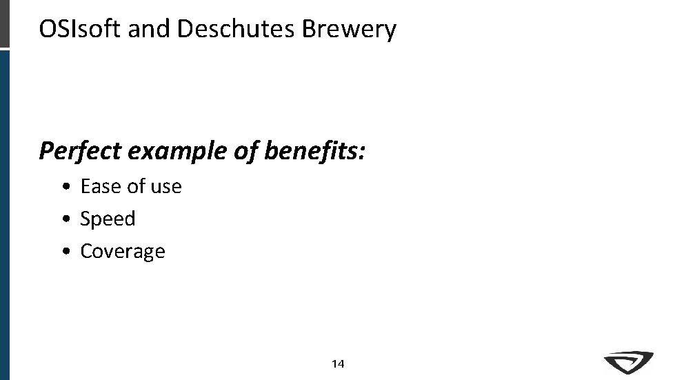 OSIsoft and Deschutes Brewery Perfect example of benefits: • Ease of use • Speed OSIsoft and Deschutes Brewery Perfect example of benefits: • Ease of use • Speed