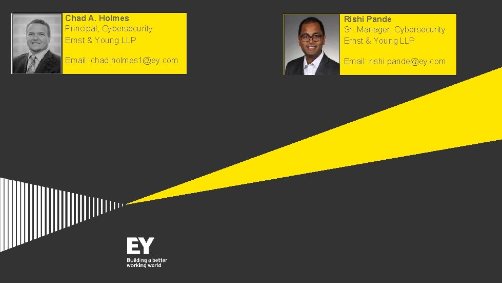 Chad A. Holmes Principal, Cybersecurity Ernst & Young LLP Rishi Pande Sr. Manager, Cybersecurity Chad A. Holmes Principal, Cybersecurity Ernst & Young LLP Rishi Pande Sr. Manager, Cybersecurity