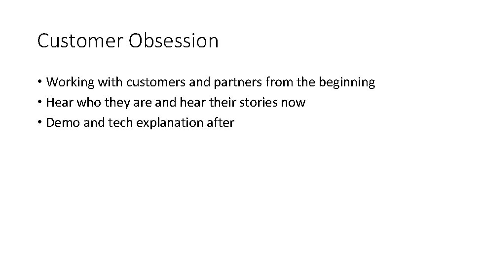 Customer Obsession • Working with customers and partners from the beginning • Hear who Customer Obsession • Working with customers and partners from the beginning • Hear who
