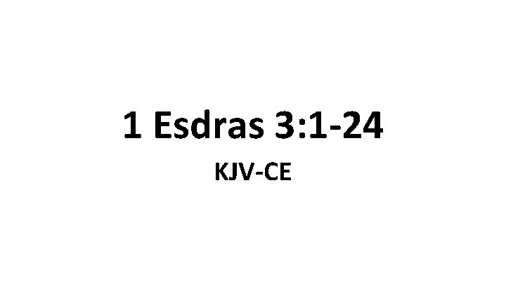 1 Esdras 3: 1 -24 KJV-CE 