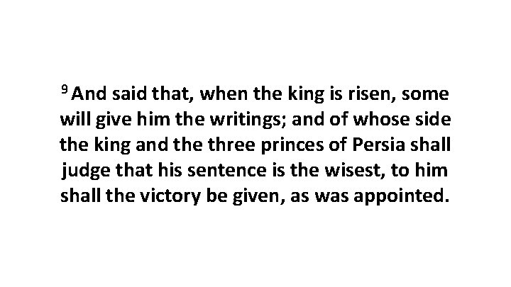 9 And said that, when the king is risen, some will give him the