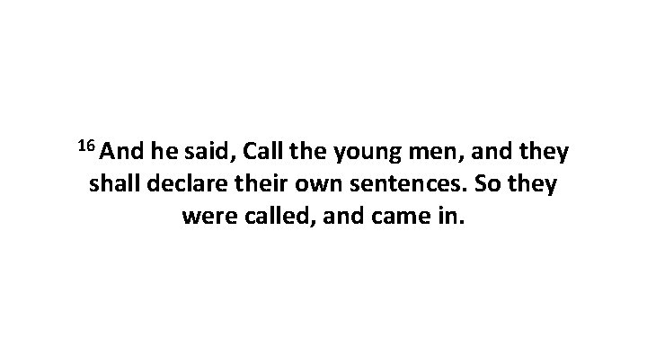 16 And he said, Call the young men, and they shall declare their own