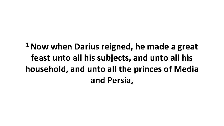 1 Now when Darius reigned, he made a great feast unto all his subjects,