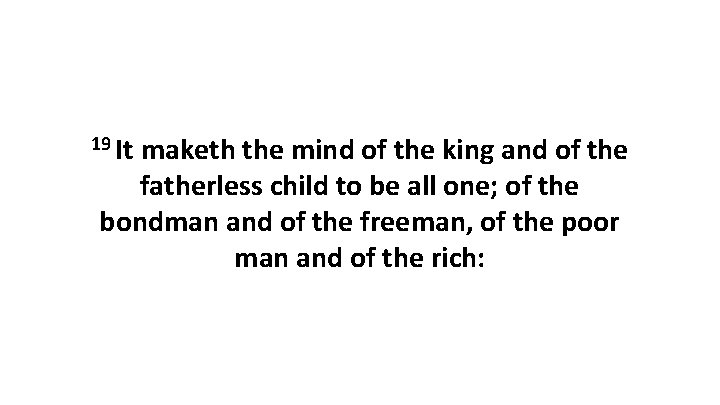 19 It maketh the mind of the king and of the fatherless child to