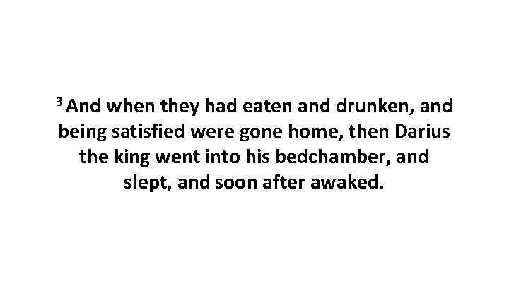 3 And when they had eaten and drunken, and being satisfied were gone home,