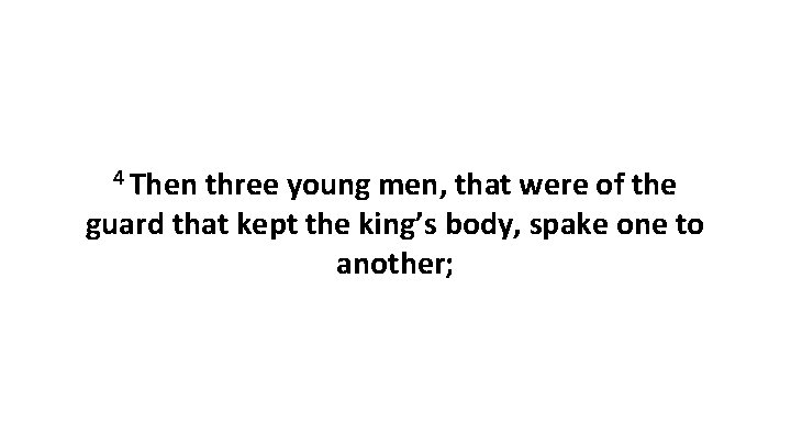 4 Then three young men, that were of the guard that kept the king’s